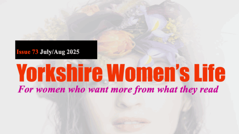 Front cover banner of Yorkshire Women’s Life Issue 73, July/August 2025, with bold red title and pink tagline ‘For women who want more from what they read’ over a faded photo of a woman wearing a floral headpiece.