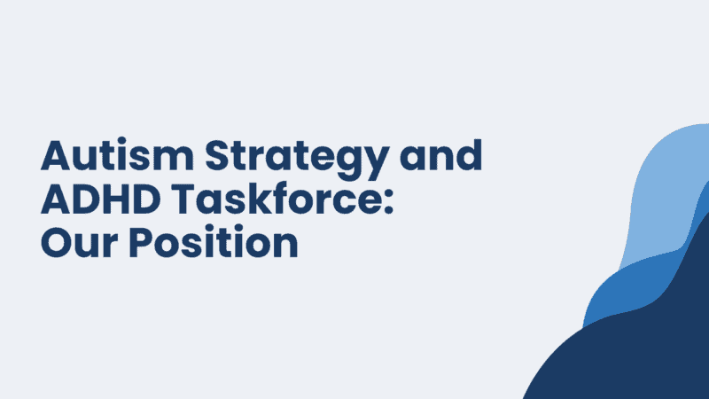 Autism Strategy and ADHD Taskforce: Our Position